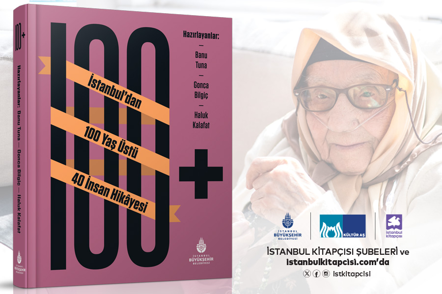 100+ İSTANBUL’DAN 100 YAŞ ÜSTÜ 40 İNSAN HİKÂYESİ